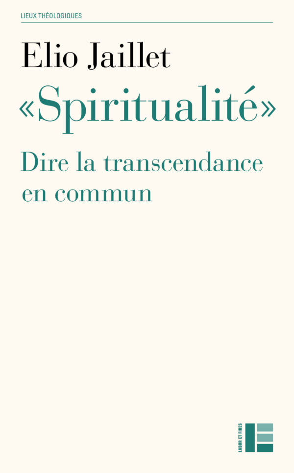 Elio Jaillet "Spiritualité" dire la transcendance en commun Labor et Fides 2024
