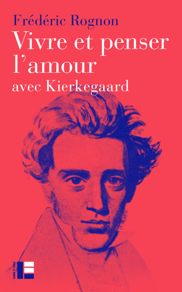 Frédéric Rognon Vivre et penser l'amour avec Kierkegaard Labor et Fides 2024